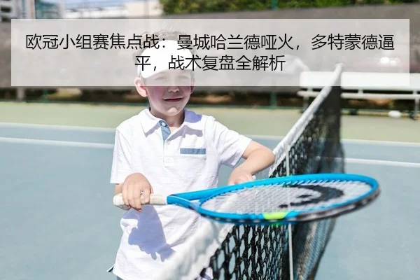 欧冠小组赛焦点战：曼城哈兰德哑火，多特蒙德逼平，战术复盘全解析